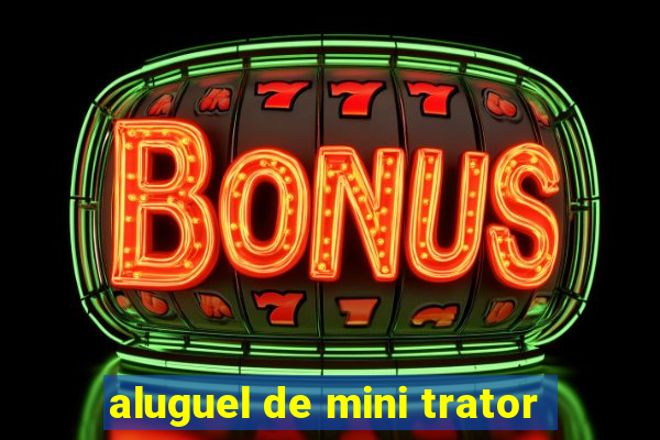 aluguel de mini trator